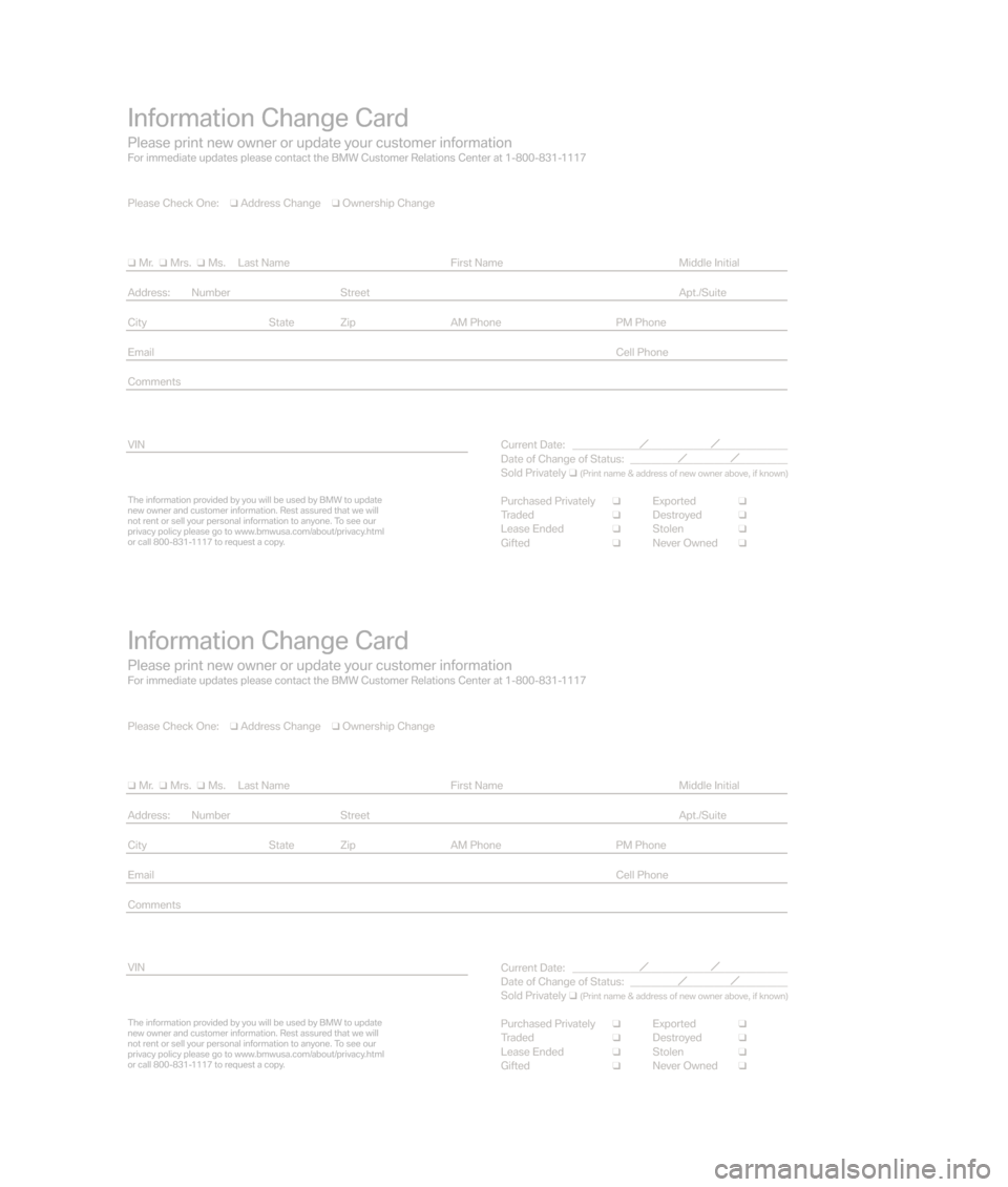 BMW 3 SERIES 2007 E90 Service and warranty information Information Change Card
Please print new owner or update your customer informationFor immediate updates please contact the BMW Customer Relations Center at 1-800-831-1117
The information provided by y BMW 3 SERIES 2007 E90 Service and warranty information Information Change Card
Please print new owner or update your customer informationFor immediate updates please contact the BMW Customer Relations Center at 1-800-831-1117
The information provided by y