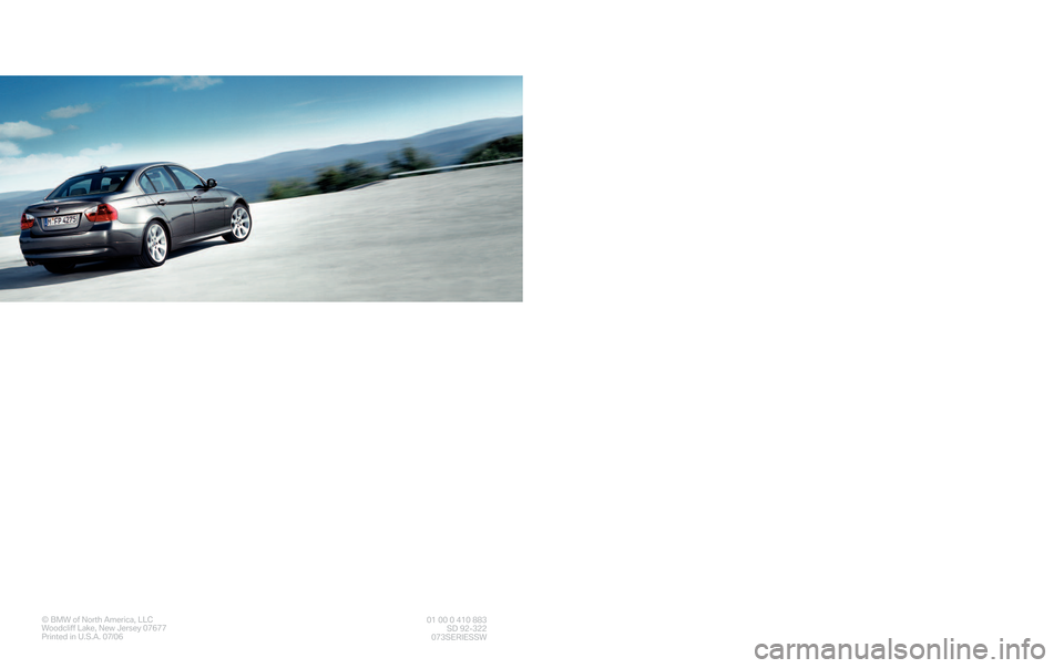 BMW 3 SERIES 2007 E90 Service and warranty information ©BM WofNo rth Am erica, LLC
Woo dcliff Lak e,New Jersey 0\f6\f\f
Print ed inU.S .A .0\f/0601 00041 0883
SD 9\b�3\b \b
0\f3SER IESSW
The Ult\f ma te
D
r \fv \fng Ma\b h\fne¨
\be rvice an\f
Warranty
I