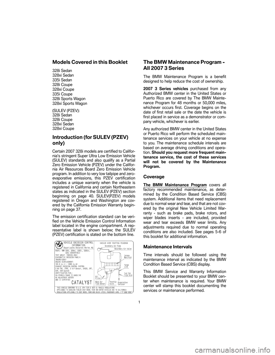 BMW 3 SERIES 2007 E90 Service and warranty information Models Covered in this Booklet
328i Sedan
328xi Sedan
335i Sedan
328i Coupe
328xi Coupe
335i Coupe
328i Sports Wagon
328xi Sports Wagon
(SULEV (PZEV):
328i Sedan
328i Coupe
328xi Sedan
328xi Coupe
Int