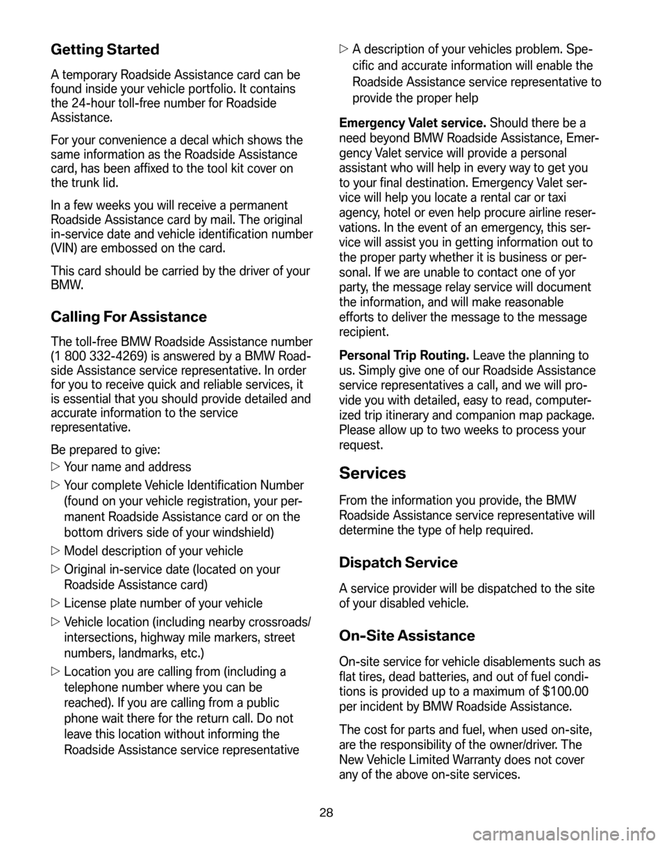 BMW 3 SERIES 2008 E90 Service and warranty information Getting Started
A temporary Roadside Assistance card can be
found inside your vehicle portfolio. It contains
the 24-hour toll-free number for Roadside
Assistance.
For your convenience a decal which BMW 3 SERIES 2008 E90 Service and warranty information Getting Started
A temporary Roadside Assistance card can be
found inside your vehicle portfolio. It contains
the 24-hour toll-free number for Roadside
Assistance.
For your convenience a decal which