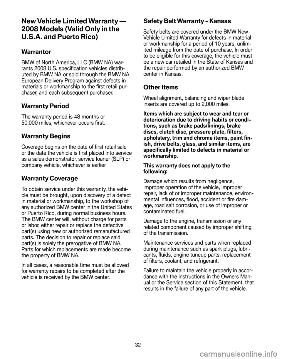 BMW 3 SERIES 2008 E90 Service and warranty information New Vehicle Limited Warranty — 
2008 Models (Valid Only in the
U.S.A. and Puerto Rico)
Warrantor
BMW of North America, LLC (BMW NA) war- 
rants 2008 U.S. specification vehicles distrib-
uted by BMW 