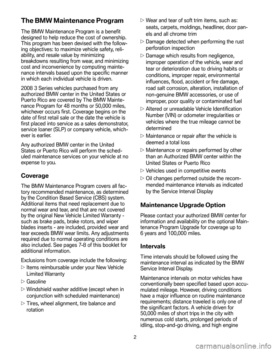 BMW 3 SERIES 2008 E90 Service and warranty information The BMW Maintenance Program
The BMW Maintenance Program is a benefit
designed to help reduce the cost of ownership.
This program has been devised with the follow-
ing objectives: to maximize vehicle BMW 3 SERIES 2008 E90 Service and warranty information The BMW Maintenance Program
The BMW Maintenance Program is a benefit
designed to help reduce the cost of ownership.
This program has been devised with the follow-
ing objectives: to maximize vehicle