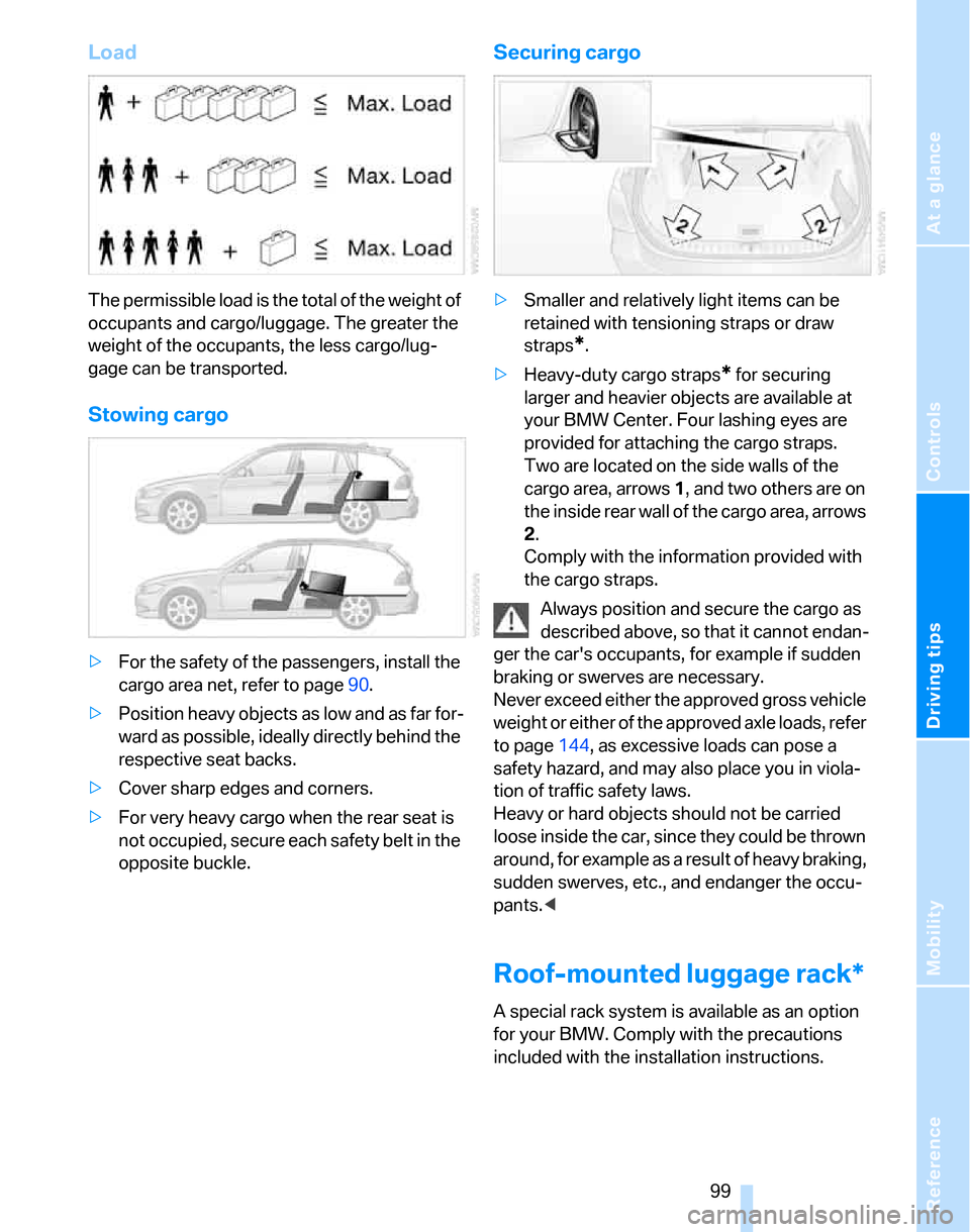 BMW 325XI TOURING 2006 E91 Owners Manual Reference
At a glance
Controls
Driving tips
Mobility
 99
Load
The permissible load is the total of the weight of 
occupants and cargo/luggage. The greater the 
weight of the occupants, the less cargo/
