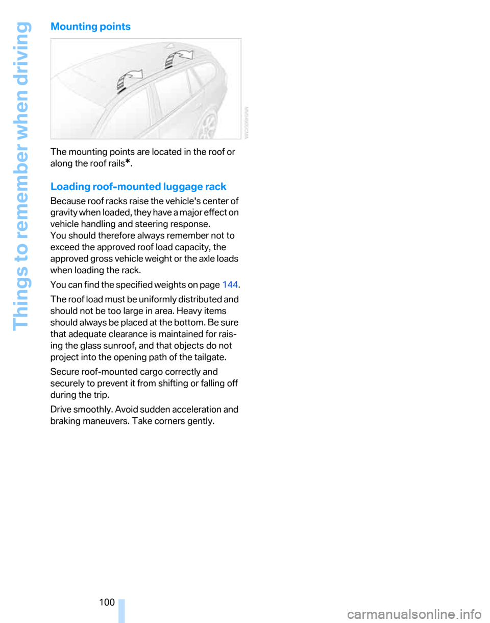 BMW 325XI TOURING 2006 E91 Owners Manual Things to remember when driving
100
Mounting points
The mounting points are located in the roof or 
along the roof rails
*.
Loading roof-mounted luggage rack
Because roof racks raise the vehicles cen