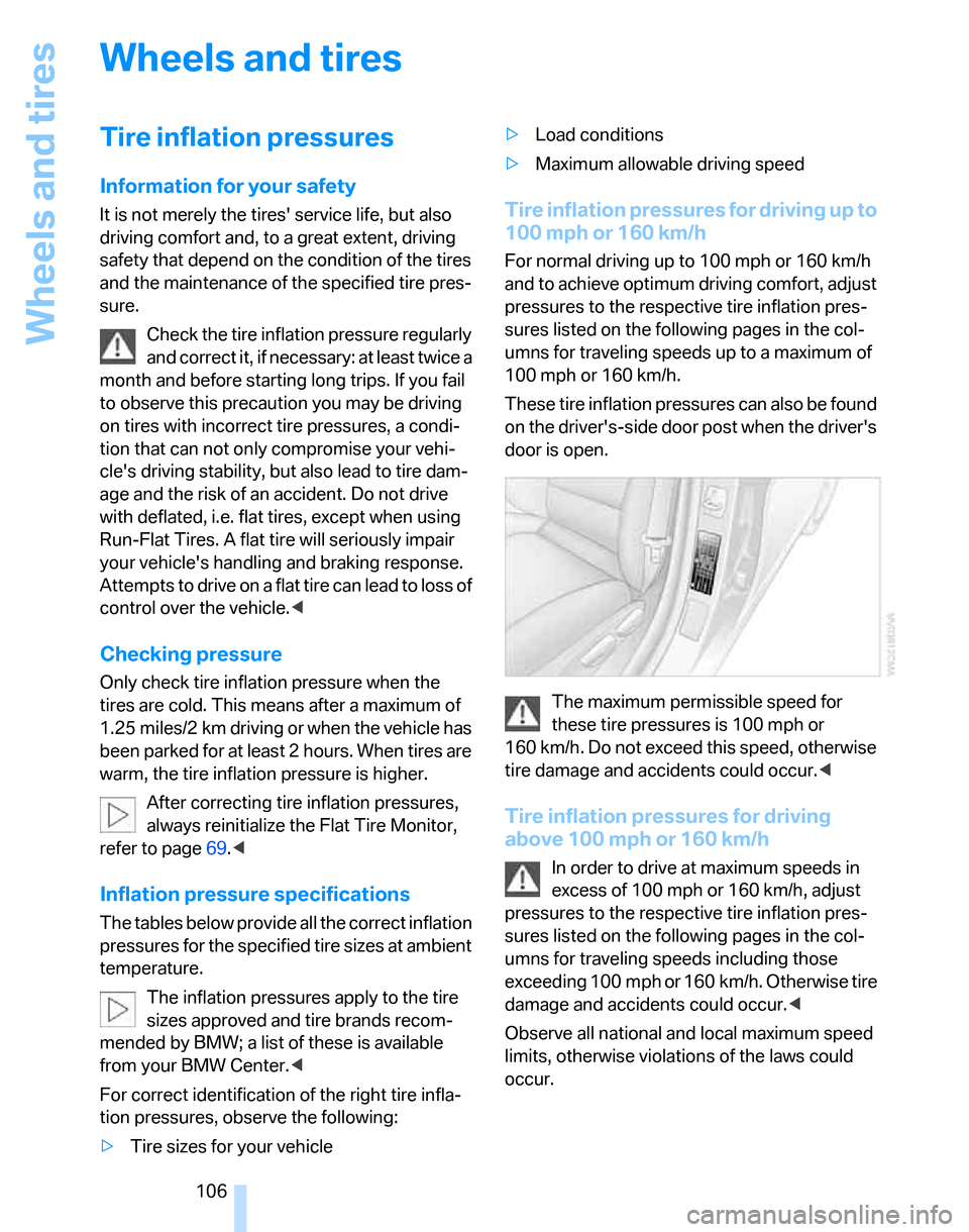 BMW 325XI TOURING 2006 E91 Owners Manual Wheels and tires
106
Wheels and tires
Tire inflation pressures
Information for your safety
It is not merely the tires service life, but also 
driving comfort and, to a great extent, driving 
safety t