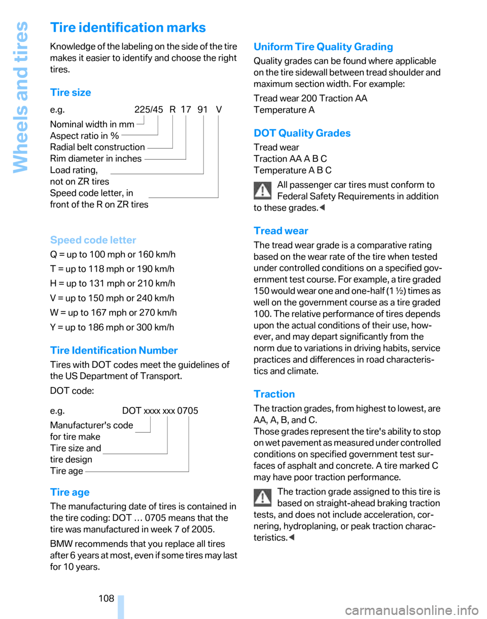 BMW 325XI TOURING 2006 E91 Owners Manual Wheels and tires
108
Tire identification marks
Knowledge of the labeling on the side of the tire 
makes it easier to identify and choose the right 
tires.
Tire size
Speed code letter
Q = up to 100 mph