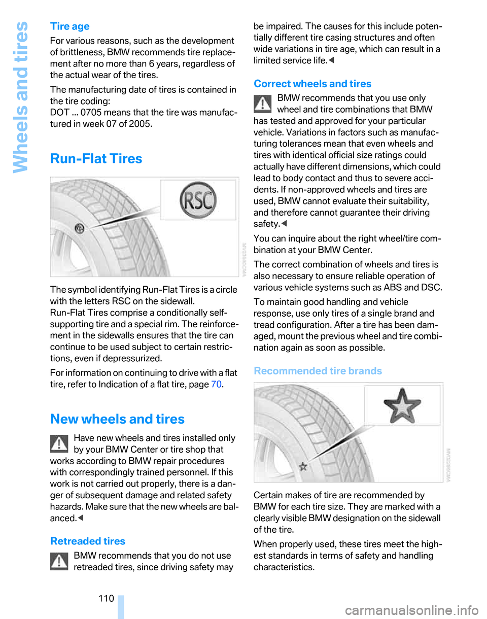 BMW 325XI TOURING 2006 E91 Owners Manual Wheels and tires
110
Tire age
For various reasons, such as the development 
of brittleness, BMW recommends tire replace-
ment after no more than 6 years, regardless of 
the actual wear of the tires.
T