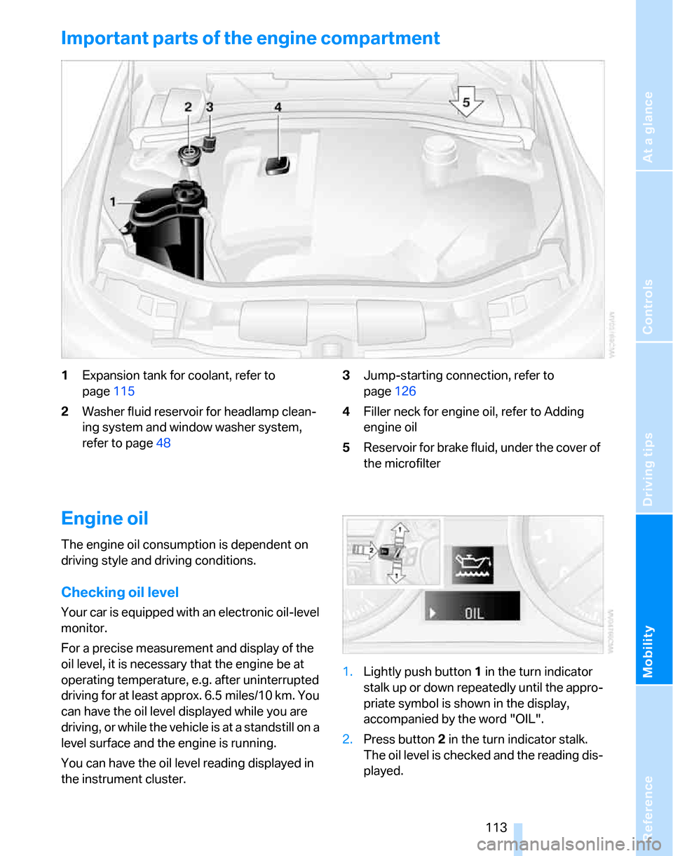 BMW 325XI TOURING 2006 E91 Owners Manual Reference
At a glance
Controls
Driving tips
Mobility
 113
Important parts of the engine compartment
1Expansion tank for coolant, refer to 
page115
2Washer fluid reservoir for headlamp clean-
ing syste