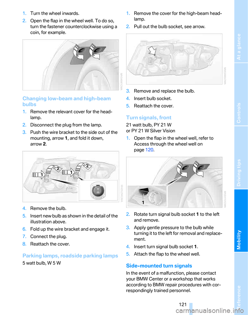 BMW 325XI TOURING 2006 E91 Owners Manual Reference
At a glance
Controls
Driving tips
Mobility
121
1.Turn the wheel inwards.
2.Open the flap in the wheel well. To do so,
turn the fastener counterclockwise using a
coin, for example.
Changin BMW 325XI TOURING 2006 E91 Owners Manual Reference
At a glance
Controls
Driving tips
Mobility
121
1.Turn the wheel inwards.
2.Open the flap in the wheel well. To do so,
turn the fastener counterclockwise using a
coin, for example.
Changin