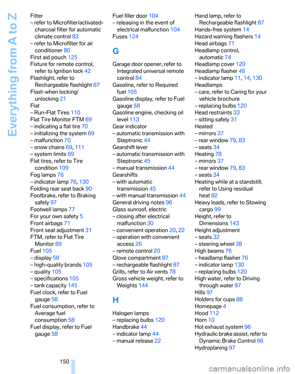 BMW 325XI TOURING 2006 E91 Owners Manual Everything from A to Z
150 Filter
– refer to Microfilter/activated-
charcoal filter for automatic 
climate control83
– refer to Microfilter for air 
conditioner80
First aid pouch125
Fixture for re