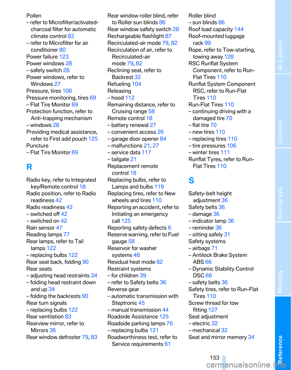 BMW 325XI TOURING 2006 E91 Owners Manual Reference
At a glance
Controls
Driving tips
Mobility
 153
Pollen
– refer to Microfilter/activated-
charcoal filter for automatic 
climate control83
– refer to Microfilter for air 
conditioner80
Po