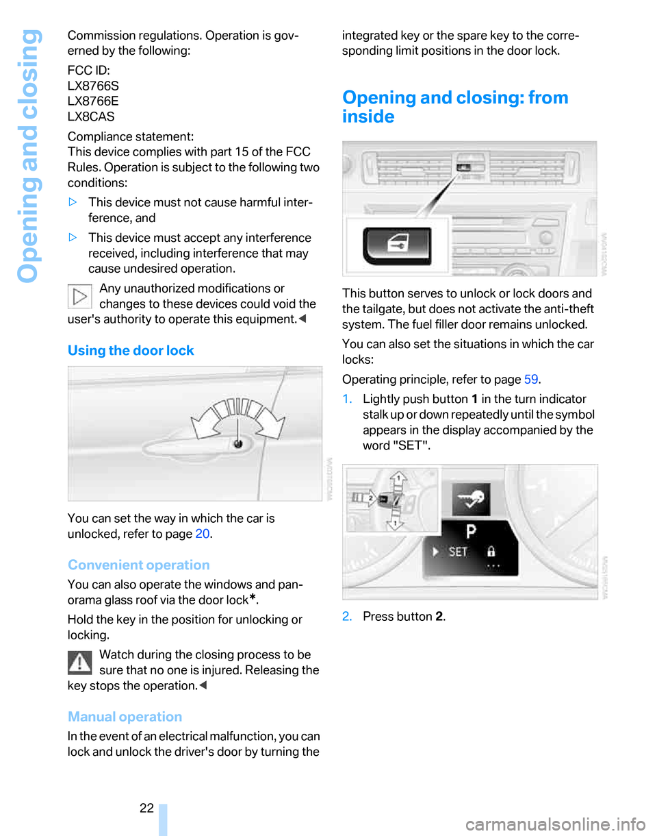 BMW 325XI TOURING 2006 E91 Owners Guide Opening and closing
22 Commission regulations. Operation is gov-
erned by the following:
FCC ID:
LX8766S
LX8766E
LX8CAS
Compliance statement:
This device complies with part 15 of the FCC
Rules. Op BMW 325XI TOURING 2006 E91 Owners Guide Opening and closing
22 Commission regulations. Operation is gov-
erned by the following:
FCC ID:
LX8766S
LX8766E
LX8CAS
Compliance statement:
This device complies with part 15 of the FCC
Rules. Op