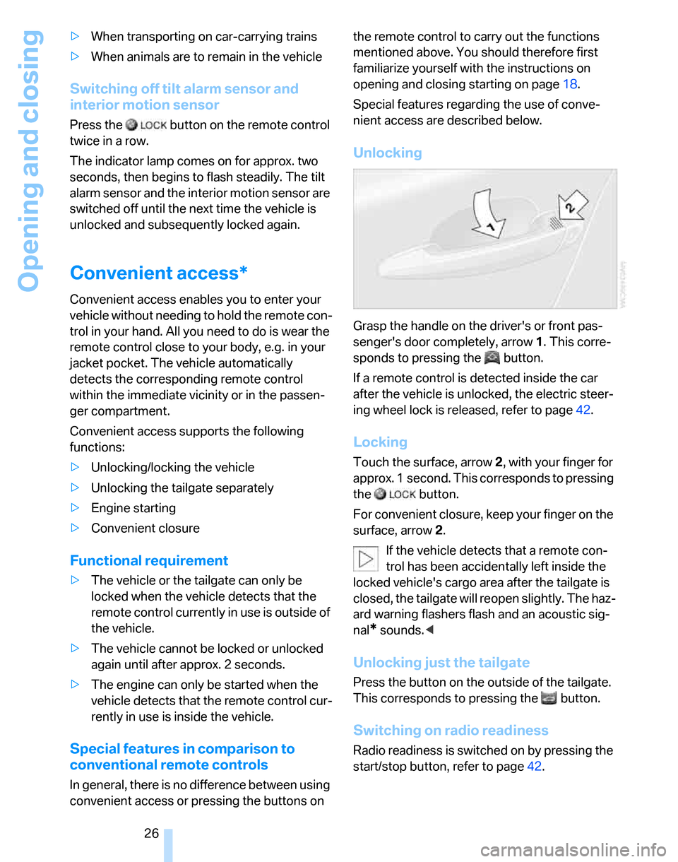 BMW 325XI TOURING 2006 E91 Owners Manual Opening and closing
26 >When transporting on car-carrying trains
>When animals are to remain in the vehicle
Switching off tilt alarm sensor and 
interior motion sensor
Press the   button on the remote