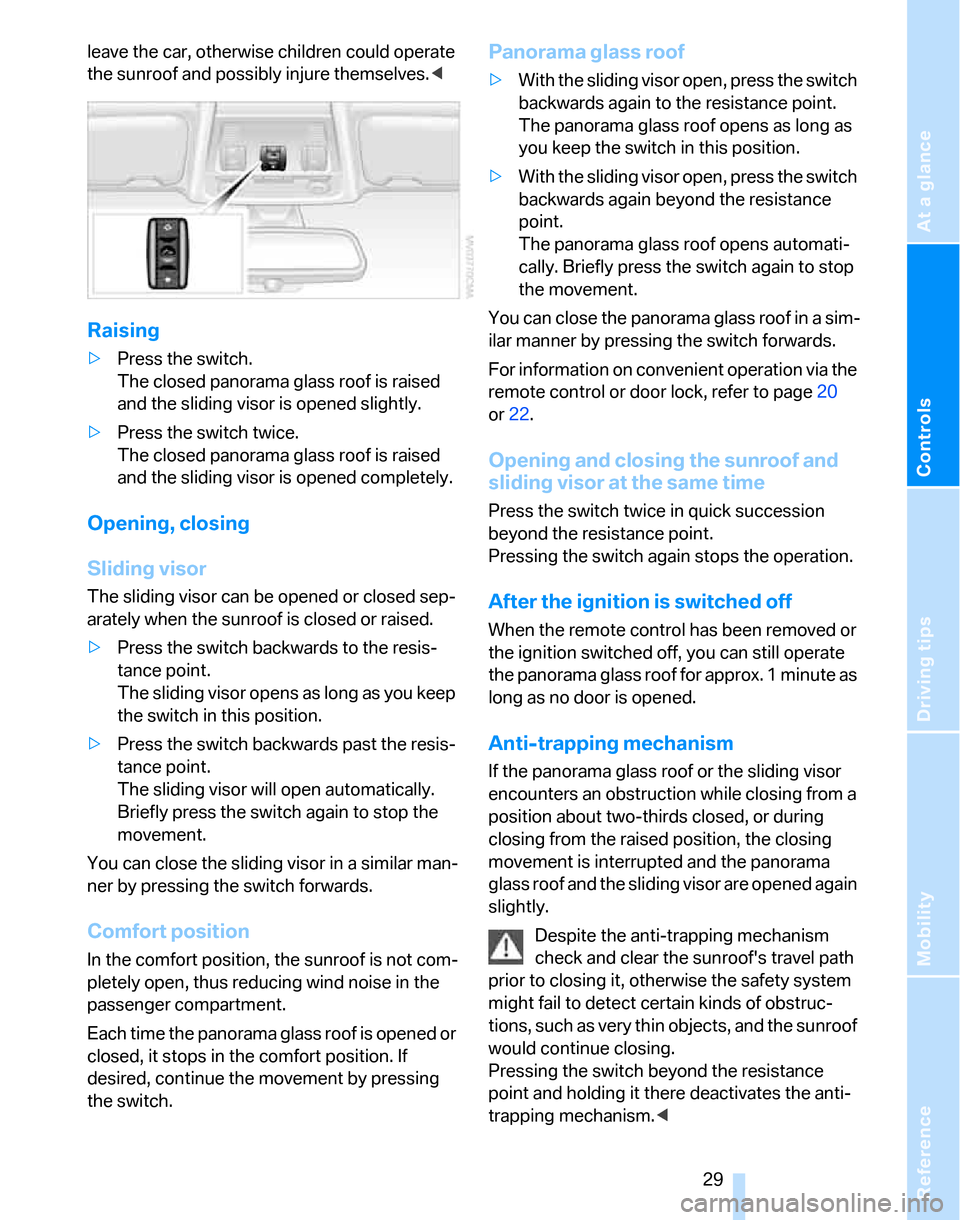 BMW 325XI TOURING 2006 E91 Owners Guide Reference
At a glance
Controls
Driving tips
Mobility
29
leave the car, otherwise children could operate
the sunroof and possibly injure themselves.<
Raising
>Press the switch.
The closed panorama gl BMW 325XI TOURING 2006 E91 Owners Guide Reference
At a glance
Controls
Driving tips
Mobility
29
leave the car, otherwise children could operate
the sunroof and possibly injure themselves.<
Raising
>Press the switch.
The closed panorama gl