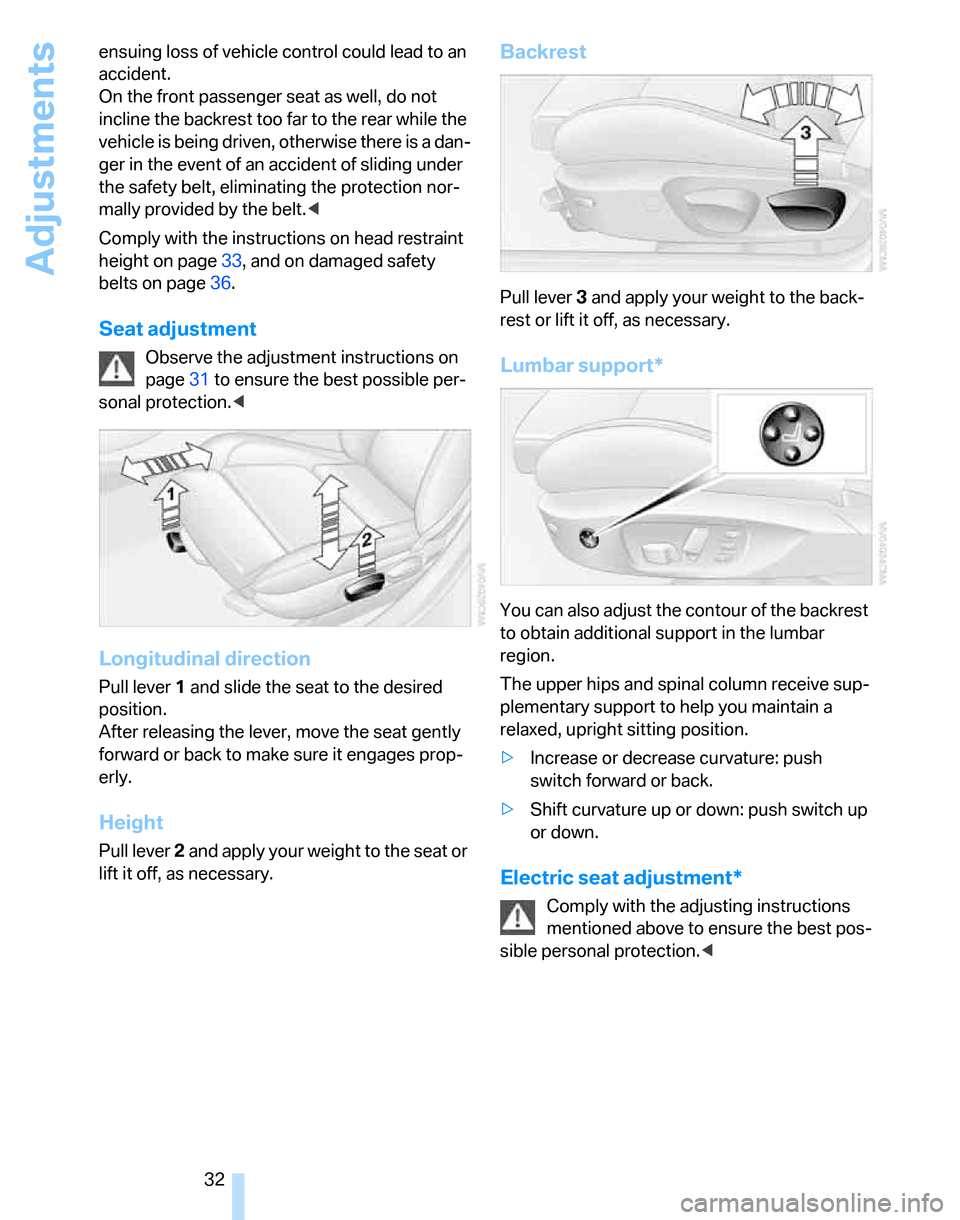 BMW 325XI TOURING 2006 E91 Owners Manual Adjustments
32 ensuing loss of vehicle control could lead to an 
accident.
On the front passenger seat as well, do not 
incline the backrest too far to the rear while the 
vehicle is being driven, oth