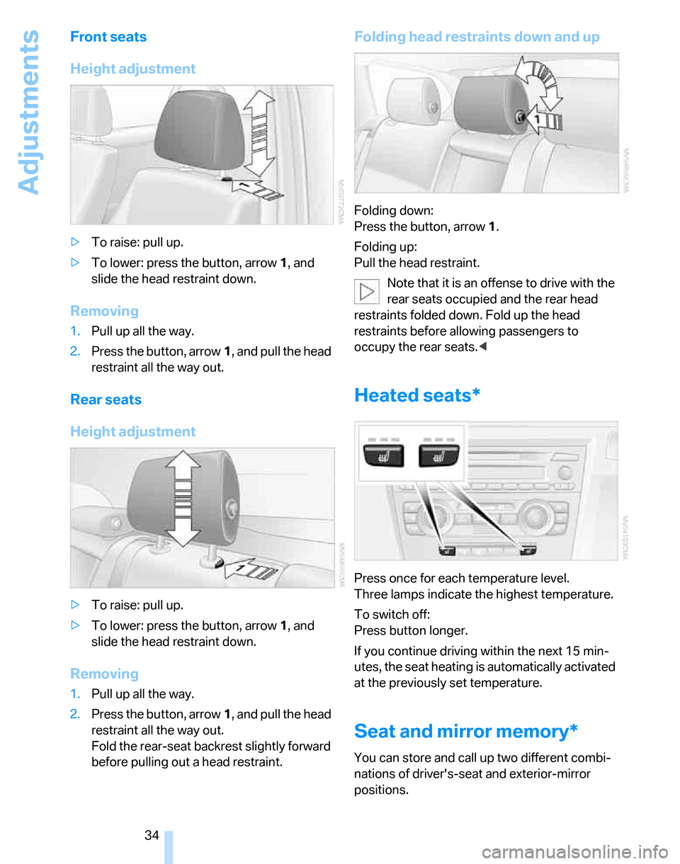 BMW 325XI TOURING 2006 E91 Owners Guide Adjustments
34
Front seats
Height adjustment
>To raise: pull up.
>To lower: press the button, arrow1, and
slide the head restraint down.
Removing
1.Pull up all the way.
2.Press the button, arrow1, an BMW 325XI TOURING 2006 E91 Owners Guide Adjustments
34
Front seats
Height adjustment
>To raise: pull up.
>To lower: press the button, arrow1, and
slide the head restraint down.
Removing
1.Pull up all the way.
2.Press the button, arrow1, an
