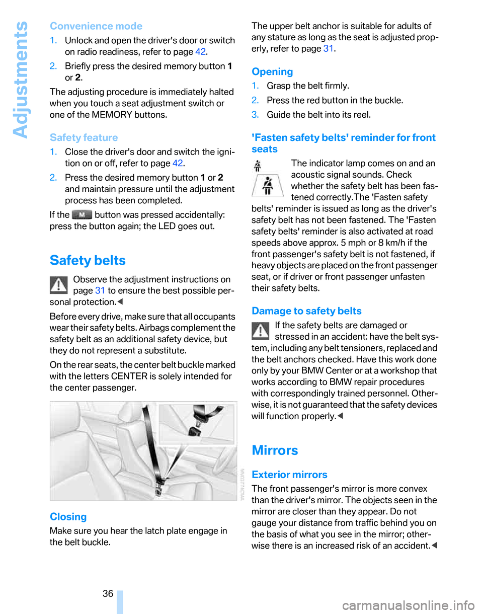 BMW 325XI TOURING 2006 E91 Owners Manual Adjustments
36
Convenience mode
1.Unlock and open the drivers door or switch 
on radio readiness, refer to page42.
2.Briefly press the desired memory button1 
or 2.
The adjusting procedure is immedia