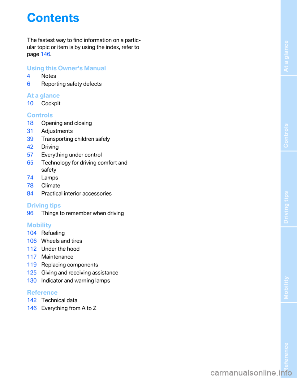 BMW 325XI TOURING 2006 E91 Owners Manual Reference
At a glance
Controls
Driving tips
Mobility
Contents
The fastest way to find information on a partic-
ular topic or item is by using the index, refer to 
page146.
Using this Owners Manual
4N