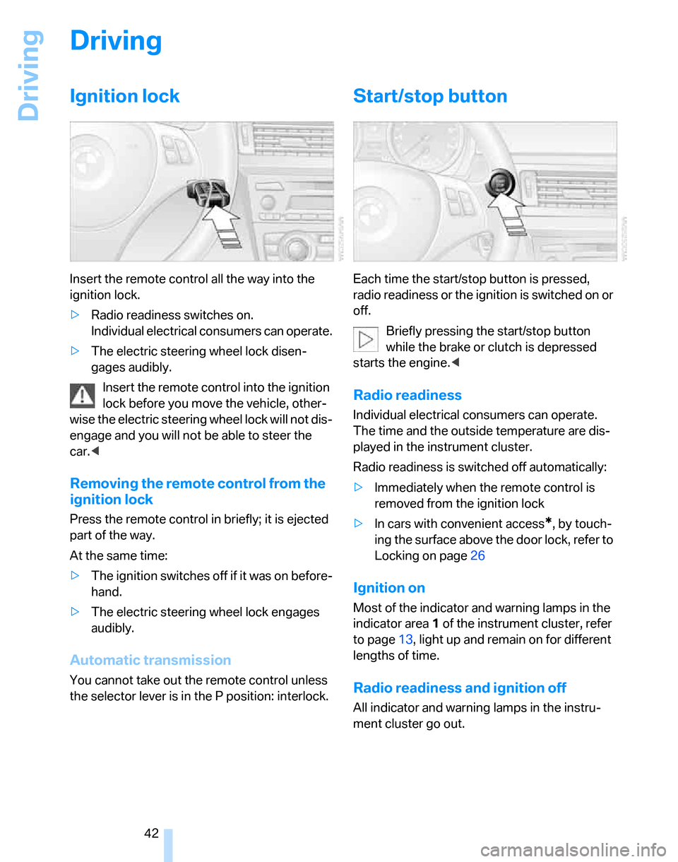 BMW 325XI TOURING 2006 E91 Service Manual Driving
42
Driving
Ignition lock
Insert the remote control all the way into the
ignition lock.
>Radio readiness switches on.
Individual electrical consumers can operate.
>The electric steering wheel BMW 325XI TOURING 2006 E91 Service Manual Driving
42
Driving
Ignition lock
Insert the remote control all the way into the
ignition lock.
>Radio readiness switches on.
Individual electrical consumers can operate.
>The electric steering wheel