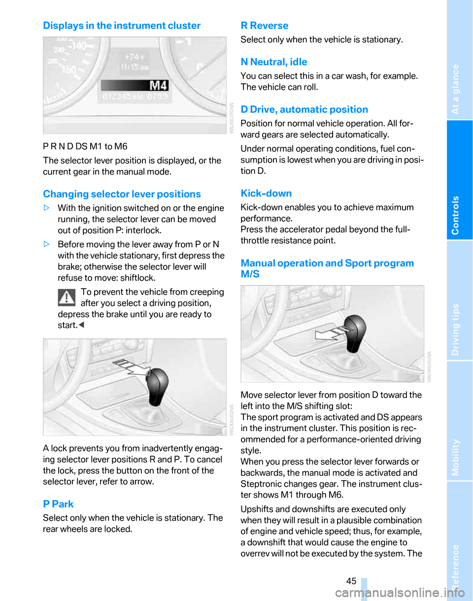 BMW 325XI TOURING 2006 E91 Owners Manual Reference
At a glance
Controls
Driving tips
Mobility
 45
Displays in the instrument cluster
P R N D DS M1 to M6
The selector lever position is displayed, or the 
current gear in the manual mode.
Chang