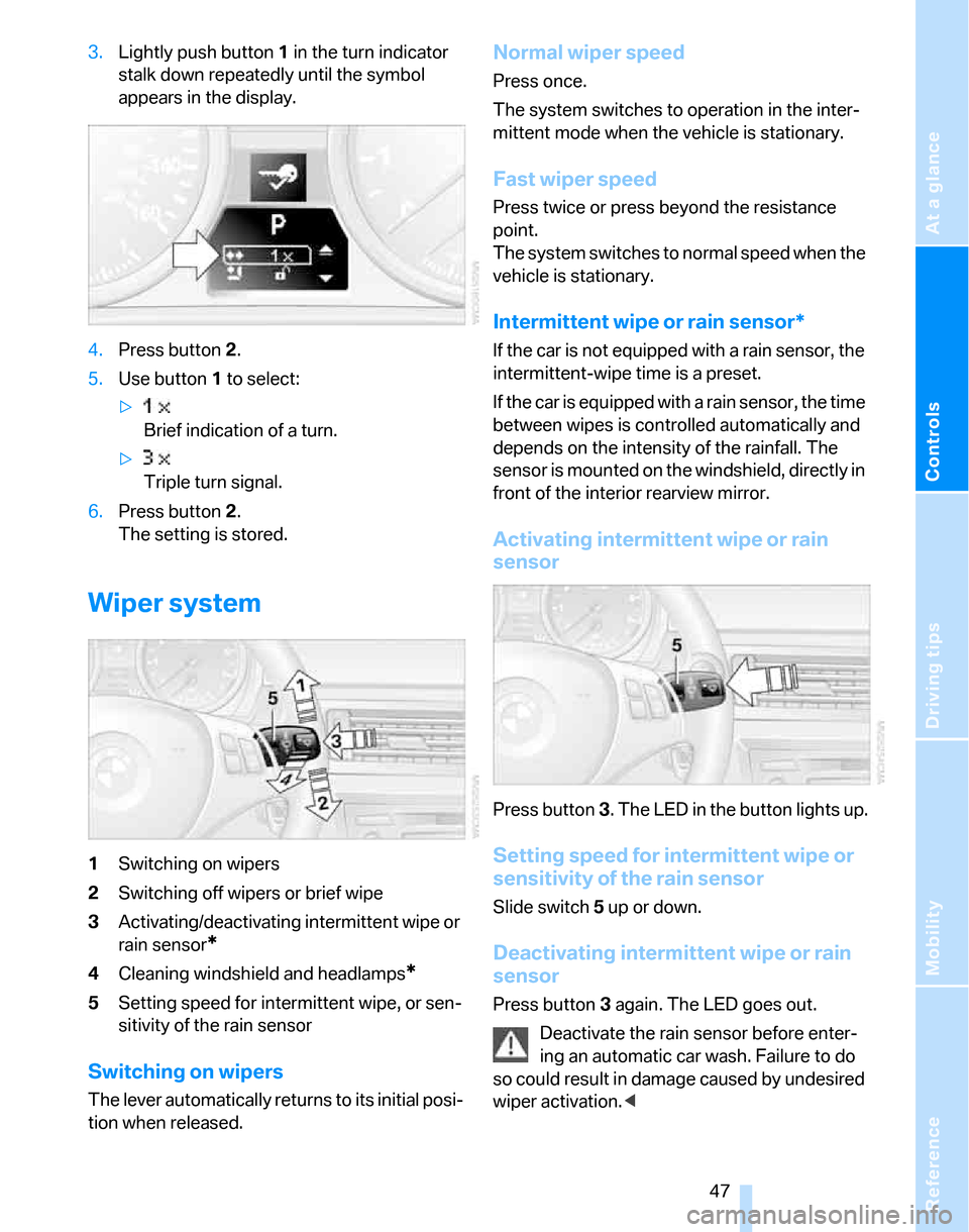 BMW 325XI TOURING 2006 E91 Service Manual Reference
At a glance
Controls
Driving tips
Mobility
47
3.Lightly push button1 in the turn indicator
stalk down repeatedly until the symbol
appears in the display.
4.Press button 2.
5.Use button 1 BMW 325XI TOURING 2006 E91 Service Manual Reference
At a glance
Controls
Driving tips
Mobility
47
3.Lightly push button1 in the turn indicator
stalk down repeatedly until the symbol
appears in the display.
4.Press button 2.
5.Use button 1