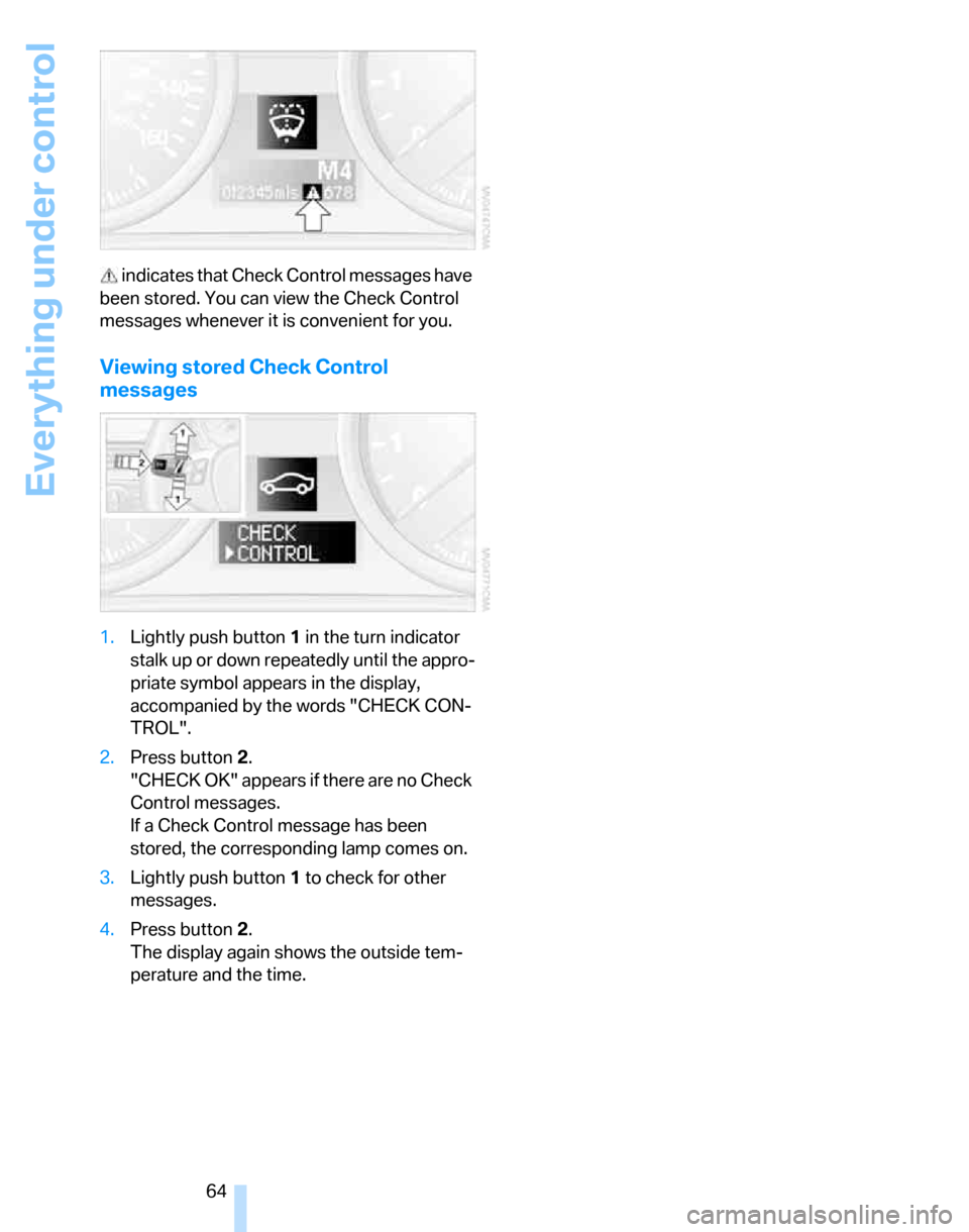 BMW 325XI TOURING 2006 E91 Repair Manual Everything under control
64  indicates that Check Control messages have 
been stored. You can view the Check Control 
messages whenever it is convenient for you.
Viewing stored Check Control 
messages