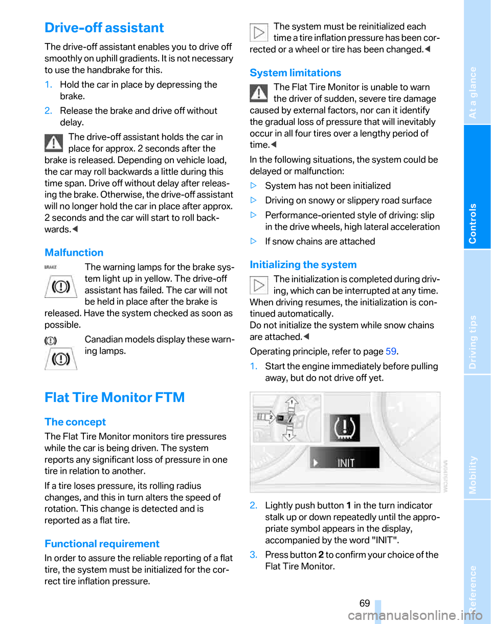 BMW 325XI TOURING 2006 E91 Owners Manual Reference
At a glance
Controls
Driving tips
Mobility
 69
Drive-off assistant
The drive-off assistant enables you to drive off 
smoothly on uphill gradients. It is not necessary 
to use the handbrake f