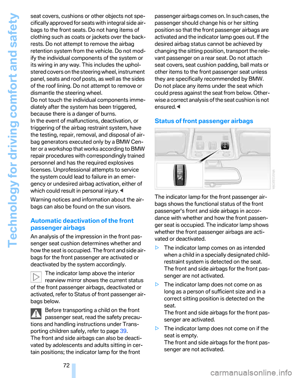 BMW 325XI TOURING 2006 E91 Owners Manual Technology for driving comfort and safety
72 seat covers, cushions or other objects not spe-
cifically approved for seats with integral side air-
bags to the front seats. Do not hang items of 
clothin