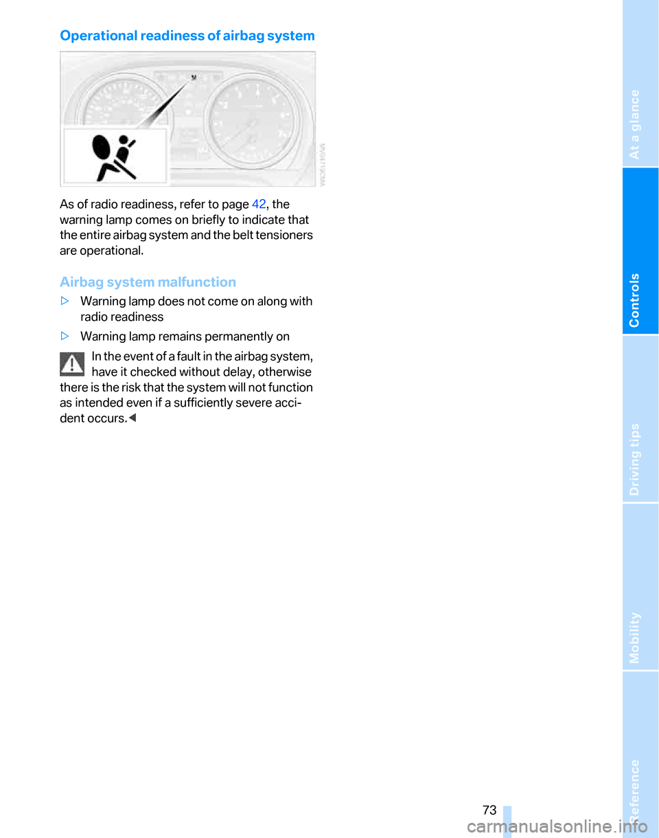 BMW 325XI TOURING 2006 E91 Owners Manual Reference
At a glance
Controls
Driving tips
Mobility
 73
Operational readiness of airbag system
As of radio readiness, refer to page42, the 
warning lamp comes on briefly to indicate that 
the entire 