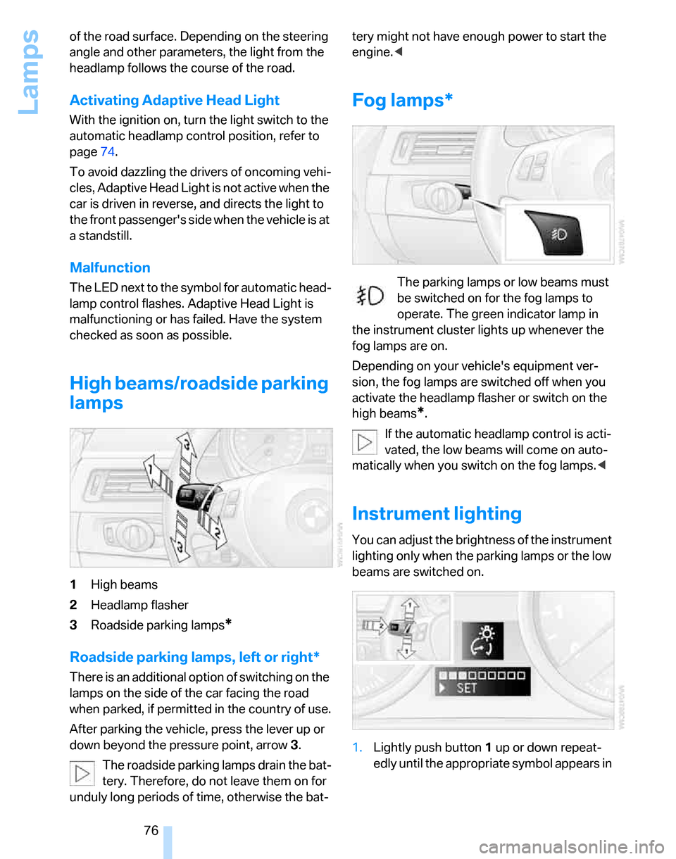 BMW 325XI TOURING 2006 E91 Manual PDF Lamps
76 of the road surface. Depending on the steering
angle and other parameters, the light from the
headlamp follows the course of the road.
Activating Adaptive Head Light
With the ignition on, t BMW 325XI TOURING 2006 E91 Manual PDF Lamps
76 of the road surface. Depending on the steering
angle and other parameters, the light from the
headlamp follows the course of the road.
Activating Adaptive Head Light
With the ignition on, t