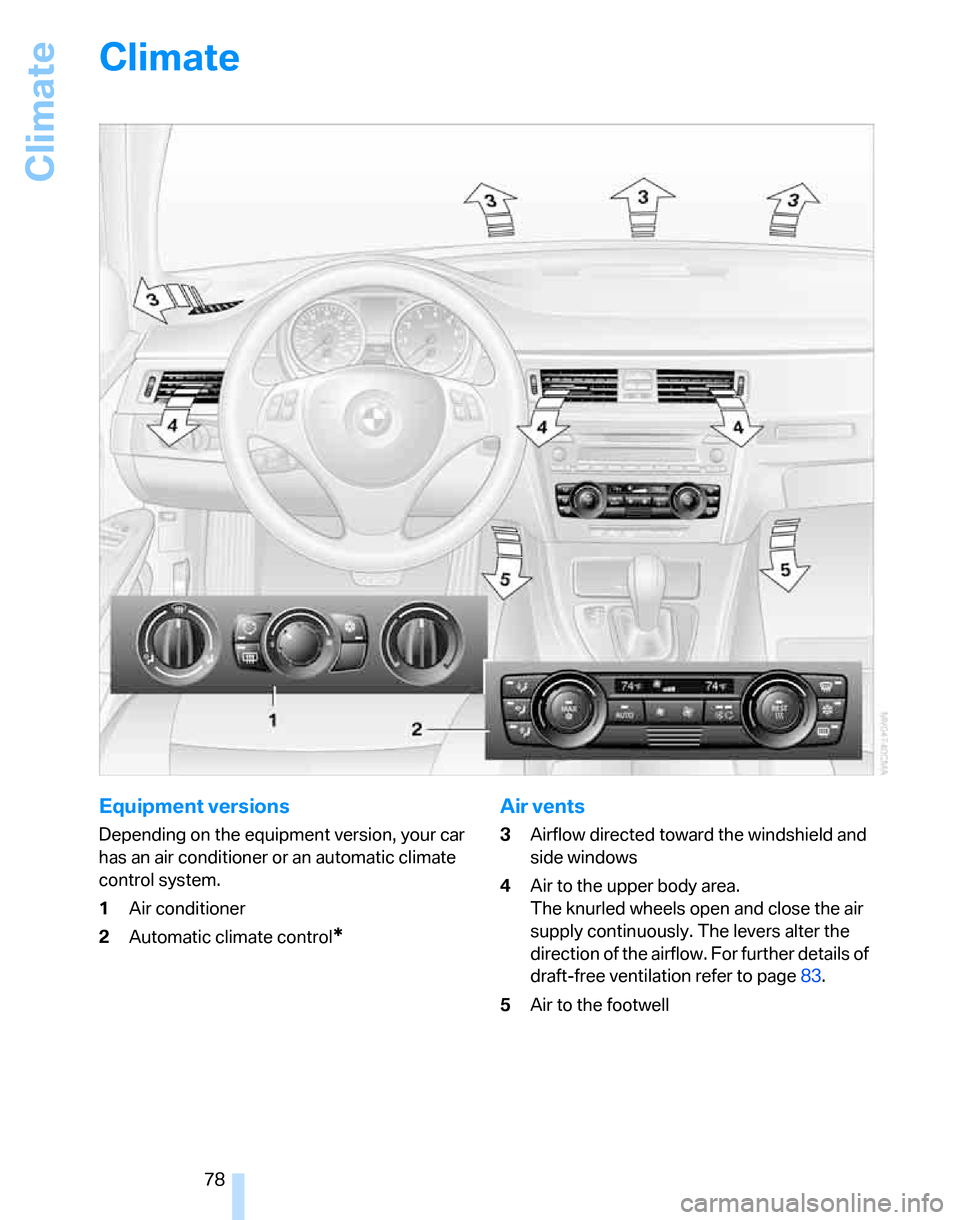 BMW 325XI TOURING 2006 E91 Manual PDF Climate
78
Climate
Equipment versions
Depending on the equipment version, your car
has an air conditioner or an automatic climate
control system.
1Air conditioner
2Automatic climate control
*
Air ve BMW 325XI TOURING 2006 E91 Manual PDF Climate
78
Climate
Equipment versions
Depending on the equipment version, your car
has an air conditioner or an automatic climate
control system.
1Air conditioner
2Automatic climate control
*
Air ve