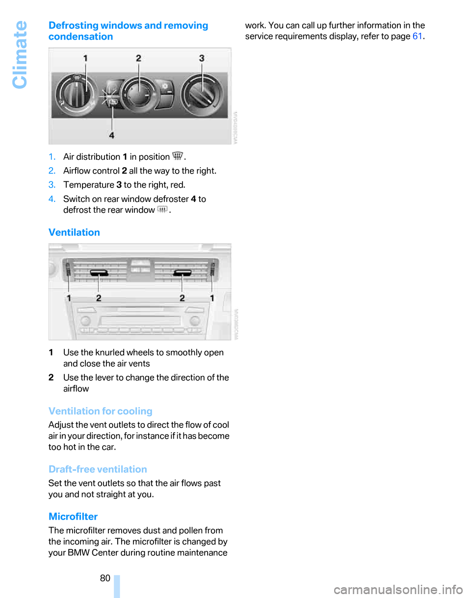 BMW 325XI TOURING 2006 E91 Owners Manual Climate
80
Defrosting windows and removing 
condensation
1.Air distribution1 in position  .
2.Airflow control2 all the way to the right.
3.Temperature3 to the right, red.
4.Switch on rear window defro