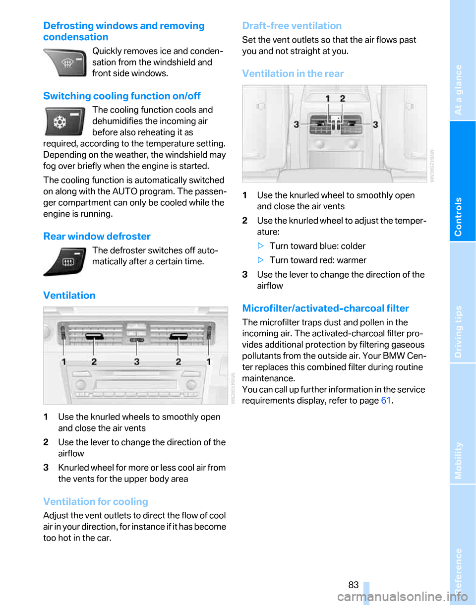 BMW 325XI TOURING 2006 E91 Owners Manual Reference
At a glance
Controls
Driving tips
Mobility
 83
Defrosting windows and removing 
condensation
Quickly removes ice and conden-
sation from the windshield and 
front side windows.
Switching coo
