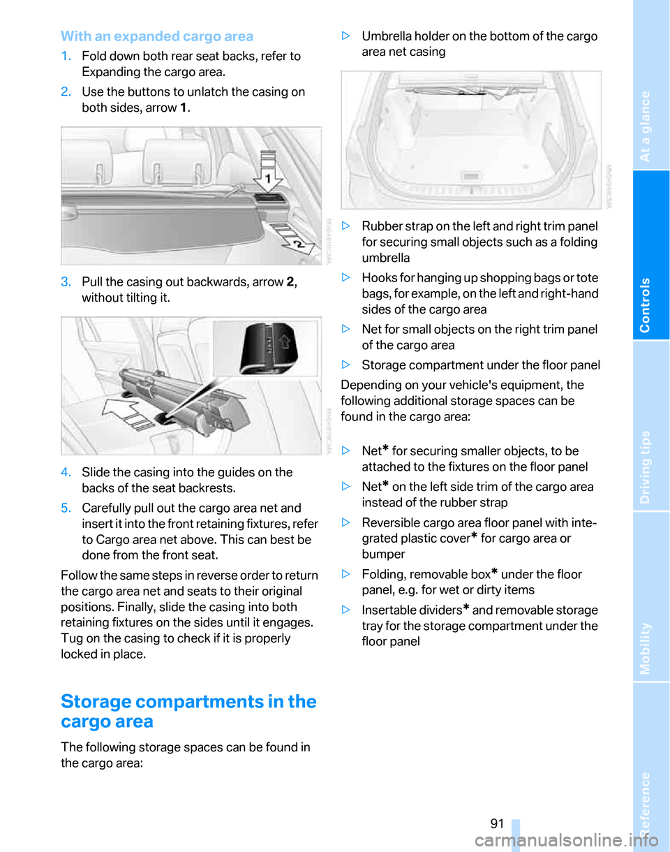 BMW 325XI TOURING 2006 E91 Owners Manual Reference
At a glance
Controls
Driving tips
Mobility
 91
With an expanded cargo area
1.Fold down both rear seat backs, refer to 
Expanding the cargo area.
2.Use the buttons to unlatch the casing on 
b