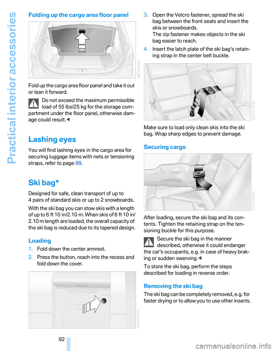 BMW 325XI TOURING 2006 E91 Owners Manual Practical interior accessories
92
Folding up the cargo area floor panel
Fold up the cargo area floor panel and take it out 
or lean it forward.
Do not exceed the maximum permissible 
load of 55 lbs/25