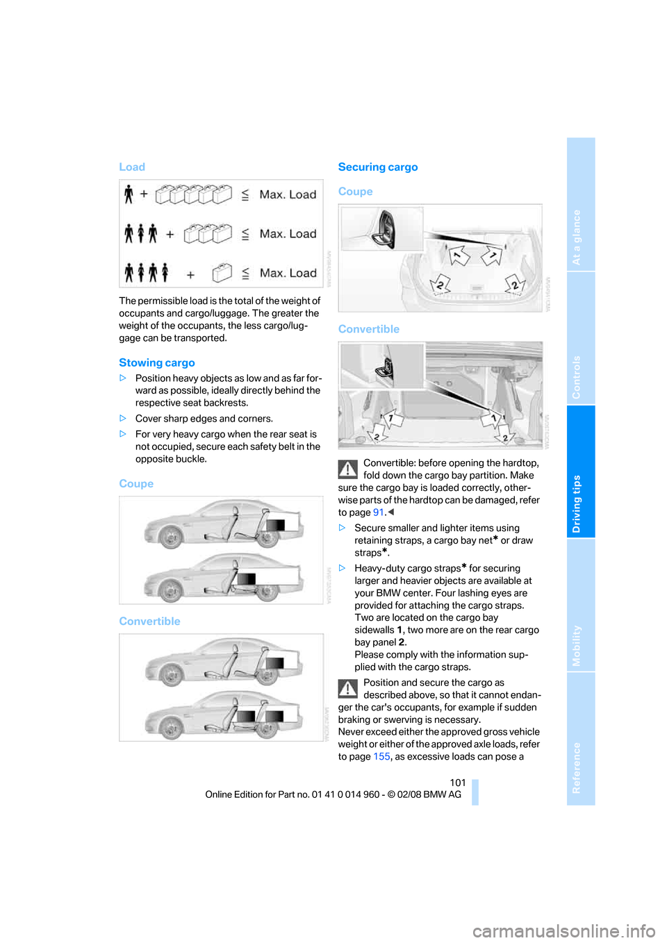 BMW M3 CONVERTIBLE 2008 E93 Owners Manual Reference
At a glance
Controls
Driving tips
Mobility
 101
Load
The permissible load is the total of the weight of 
occupants and cargo/luggage. The greater the 
weight of the occupants, the less cargo