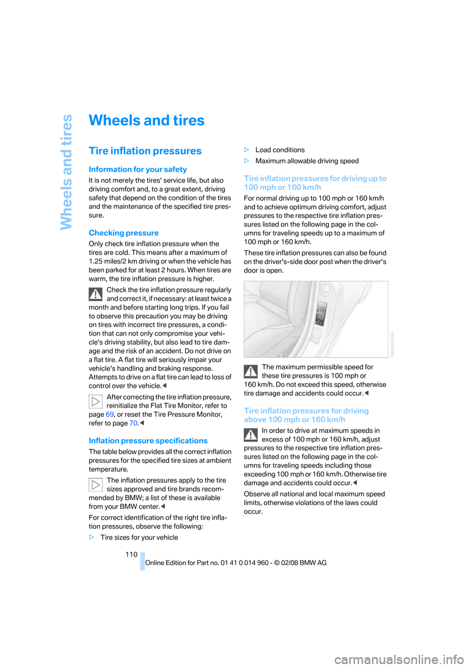 BMW M3 CONVERTIBLE 2008 E93 User Guide Wheels and tires
110
Wheels and tires
Tire inflation pressures
Information for your safety
It is not merely the tires service life, but also 
driving comfort and, to a great extent, driving 
safety t
