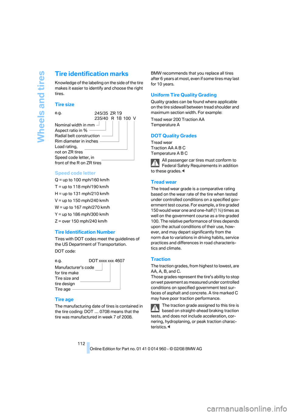 BMW M3 COUPE 2008 E92 Owners Manual Wheels and tires
112
Tire identification marks
Knowledge of the labeling on the side of the tire 
makes it easier to identify and choose the right 
tires.
Tire size
Speed code letter
Q = up to 100 mph