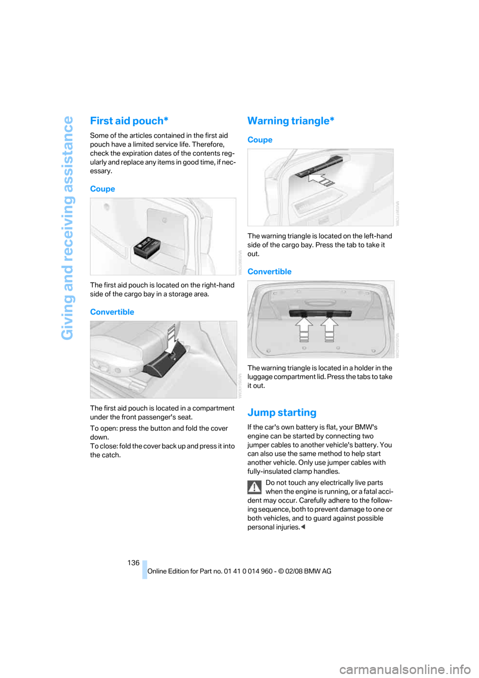 BMW M3 CONVERTIBLE 2008 E93 Owners Manual Giving and receiving assistance
136
First aid pouch*
Some of the articles contained in the first aid
pouch have a limited service life. Therefore,
check the expiration dates of the contents reg-
ula BMW M3 CONVERTIBLE 2008 E93 Owners Manual Giving and receiving assistance
136
First aid pouch*
Some of the articles contained in the first aid
pouch have a limited service life. Therefore,
check the expiration dates of the contents reg-
ula