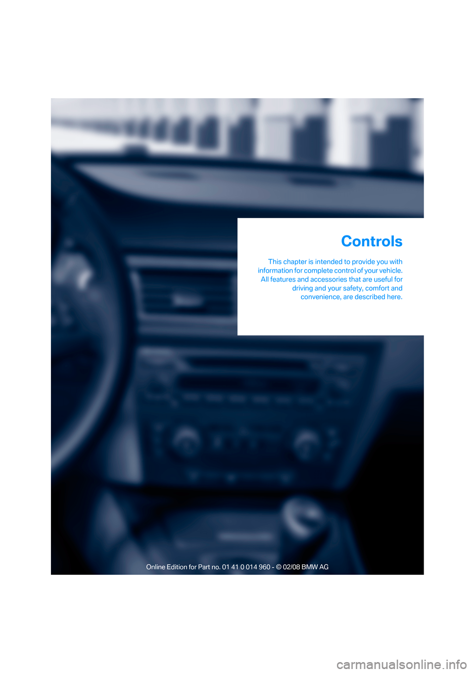 BMW M3 CONVERTIBLE 2008 E93 User Guide Controls
This chapter is intended to provide you with
information for complete control of your vehicle.
All features and accessories that are useful for
driving and your safety, comfort and
convenienc