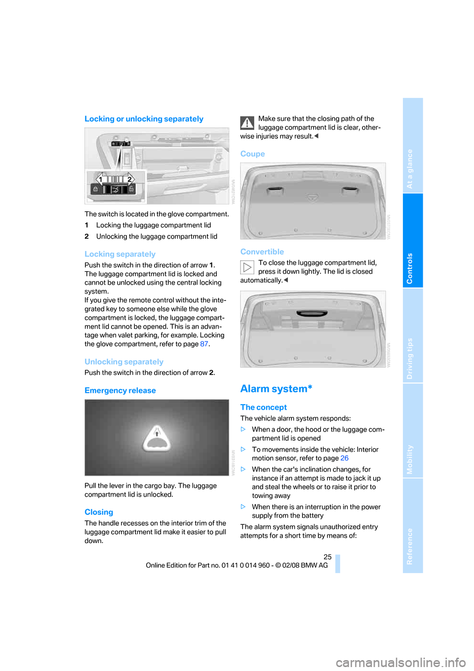 BMW M3 CONVERTIBLE 2008 E93 Owners Manual Reference
At a glance
Controls
Driving tips
Mobility
 25
Locking or unlocking separately
The switch is located in the glove compartment.
1Locking the luggage compartment lid
2Unlocking the luggage com
