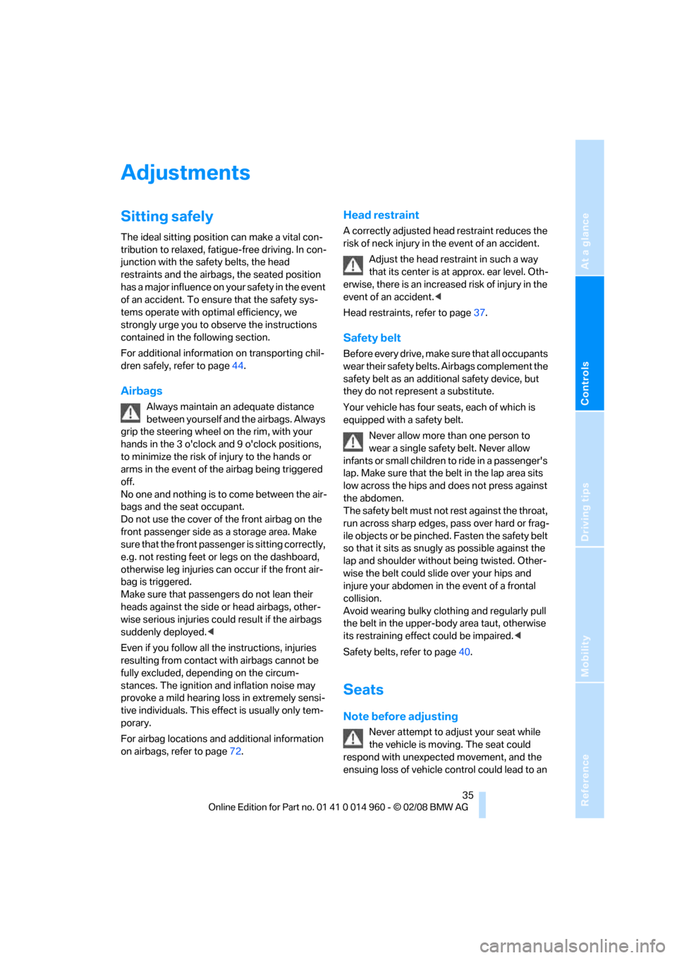 BMW M3 CONVERTIBLE 2008 E93 Owners Manual Reference
At a glance
Controls
Driving tips
Mobility
 35
Adjustments
Sitting safely
The ideal sitting position can make a vital con-
tribution to relaxed, fatigue-free driving. In con-
junction with t