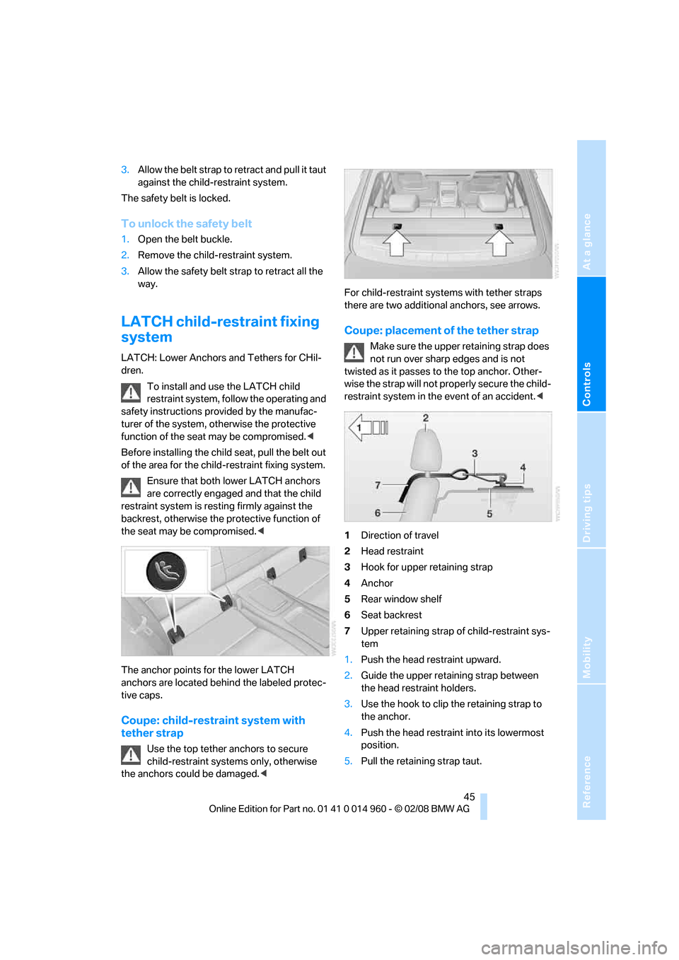 BMW M3 CONVERTIBLE 2008 E93 Service Manual Reference
At a glance
Controls
Driving tips
Mobility
45
3.Allow the belt strap to retract and pull it taut
against the child-restraint system.
The safety belt is locked.
To unlock the safety belt
1. BMW M3 CONVERTIBLE 2008 E93 Service Manual Reference
At a glance
Controls
Driving tips
Mobility
45
3.Allow the belt strap to retract and pull it taut
against the child-restraint system.
The safety belt is locked.
To unlock the safety belt
1.