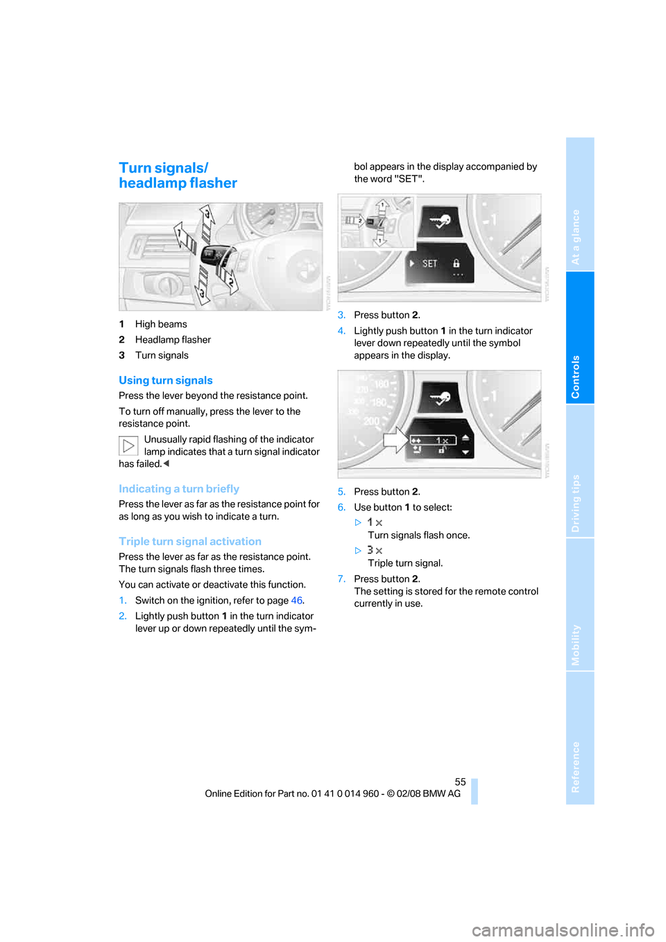 BMW M3 CONVERTIBLE 2008 E93 Owners Manual Reference
At a glance
Controls
Driving tips
Mobility
 55
Turn signals/
headlamp flasher
1High beams
2Headlamp flasher
3Turn signals
Using turn signals
Press the lever beyond the resistance point.
To t