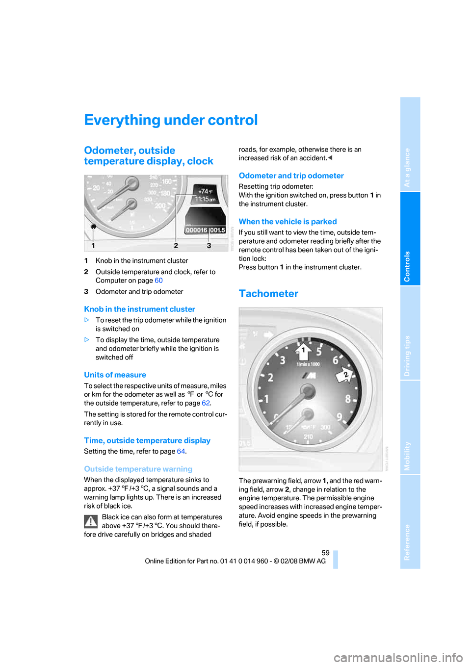 BMW M3 CONVERTIBLE 2008 E93 Owners Guide Reference
At a glance
Controls
Driving tips
Mobility
 59
Everything under control
Odometer, outside 
temperature display, clock
1Knob in the instrument cluster
2Outside temperature and clock, refer to