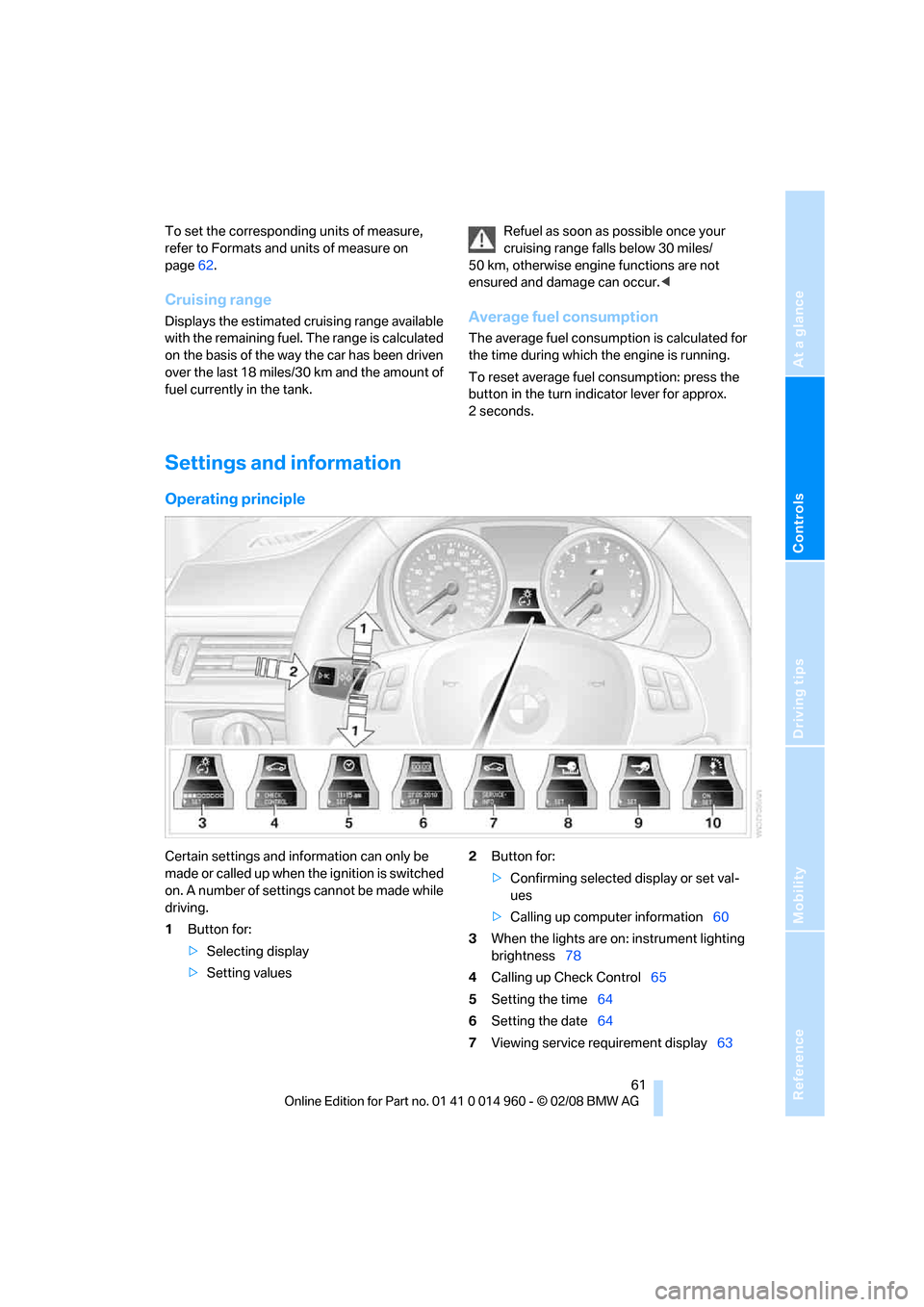 BMW M3 CONVERTIBLE 2008 E93 Owners Manual Reference
At a glance
Controls
Driving tips
Mobility
 61
To set the corresponding units of measure, 
refer to Formats and units of measure on 
page62.
Cruising range
Displays the estimated cruising ra