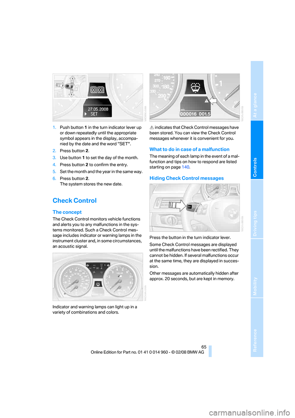 BMW M3 CONVERTIBLE 2008 E93 Repair Manual Reference
At a glance
Controls
Driving tips
Mobility
65
1.Push button 1 in the turn indicator lever up
or down repeatedly until the appropriate
symbol appears in the display, accompa-
nied by the d BMW M3 CONVERTIBLE 2008 E93 Repair Manual Reference
At a glance
Controls
Driving tips
Mobility
65
1.Push button 1 in the turn indicator lever up
or down repeatedly until the appropriate
symbol appears in the display, accompa-
nied by the d