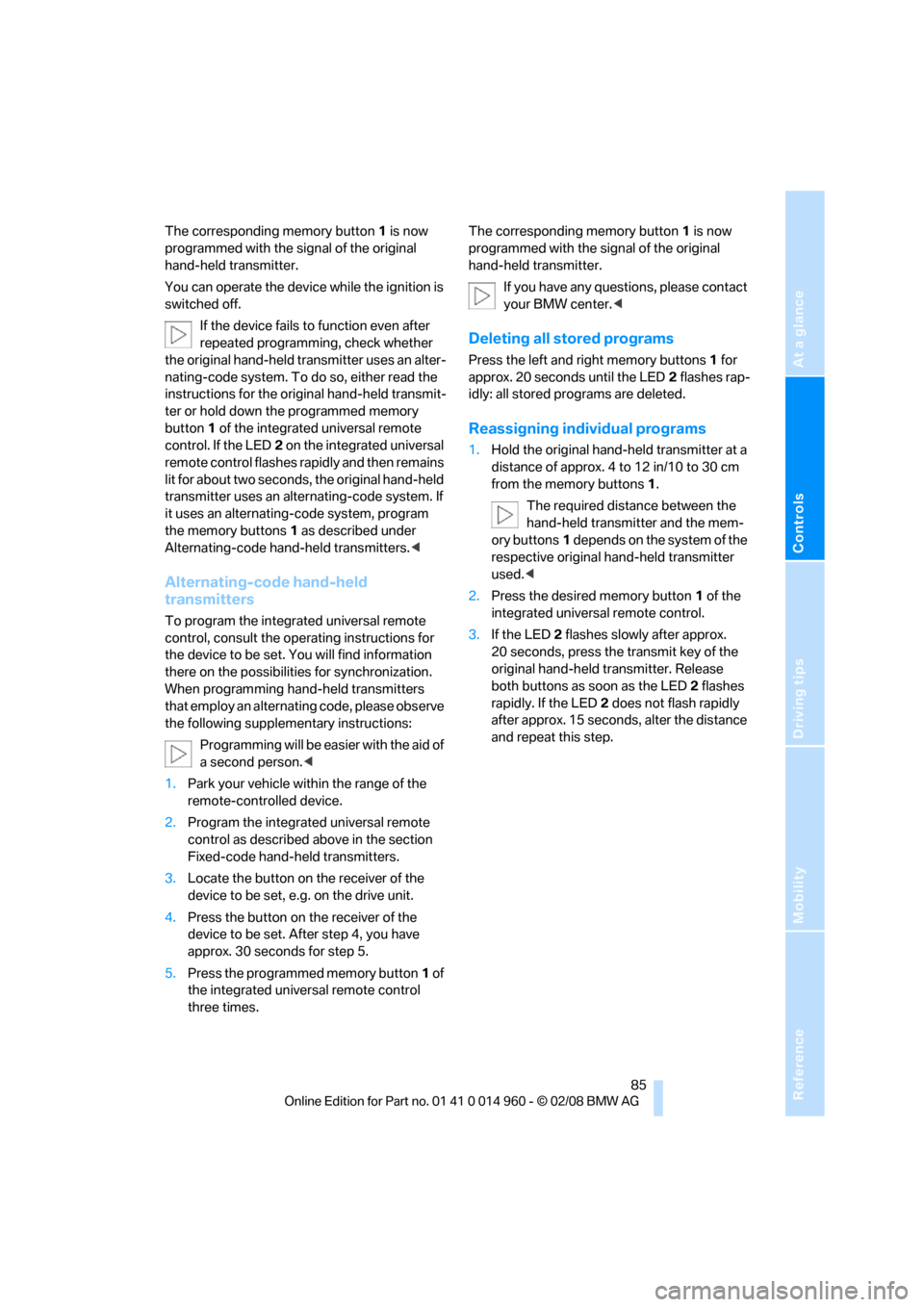 BMW M3 CONVERTIBLE 2008 E93 Owners Manual Reference
At a glance
Controls
Driving tips
Mobility
 85
The corresponding memory button 1 is now 
programmed with the signal of the original 
hand-held transmitter.
You can operate the device while t
