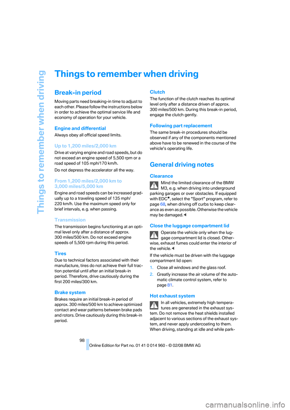 BMW M3 CONVERTIBLE 2008 E93 Owners Manual Things to remember when driving
98
Things to remember when driving
Break-in period
Moving parts need breaking-in time to adjust to
each other. Please follow the instructions below
in order to achiev BMW M3 CONVERTIBLE 2008 E93 Owners Manual Things to remember when driving
98
Things to remember when driving
Break-in period
Moving parts need breaking-in time to adjust to
each other. Please follow the instructions below
in order to achiev