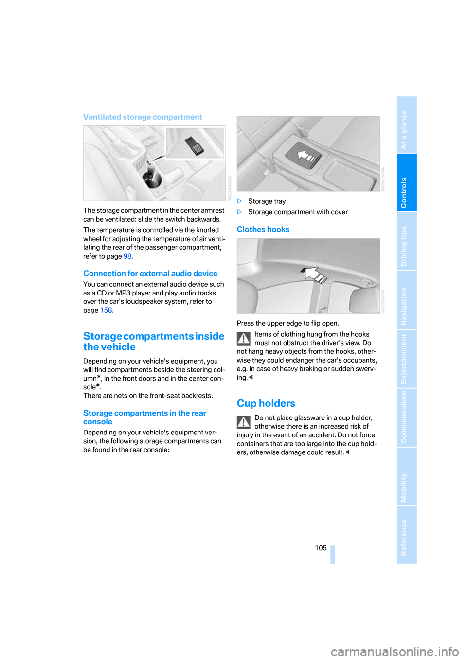 BMW 335I COUPE 2006 E92 Owners Manual Controls
 105Reference
At a glance
Driving tips
Communications
Navigation
Entertainment
Mobility
Ventilated storage compartment
The storage compartment in the center armrest 
can be ventilated: slide 